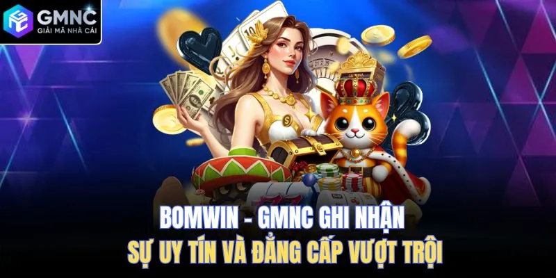 Bomwin – GMNC Ghi Nhận Sự Uy Tín Và Đẳng Cấp Vượt Trội